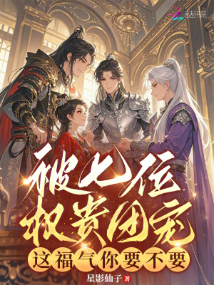 被七位权贵团宠,这福气你要不要